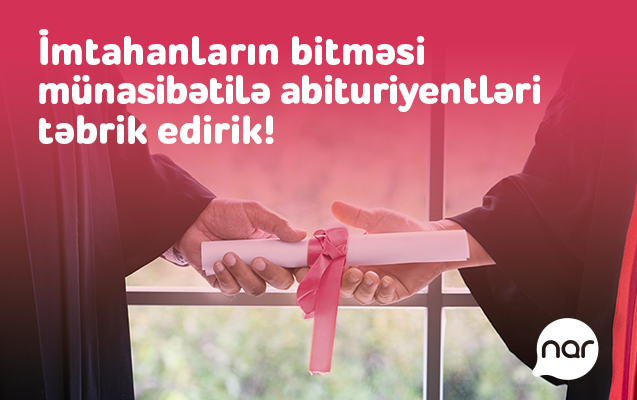 “Nar” qəbul imtahanının bitməsi münasibəti ilə abituriyentləri təbrik edir